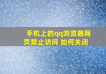 手机上的qq浏览器网页禁止访问 如何关闭